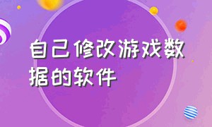 自己修改游戏数据的软件（修改游戏数据的软件官方正版）