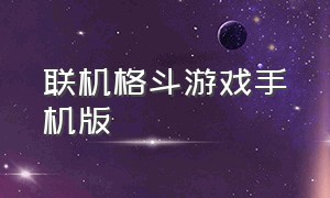 联机格斗游戏手机版（联机格斗游戏手机版中文）