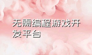 无需编程游戏开发平台