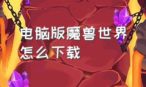 电脑版魔兽世界怎么下载