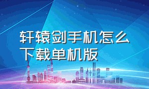 轩辕剑手机怎么下载单机版