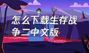 怎么下载生存战争二中文版（生存战争二最新版本中文版下载）