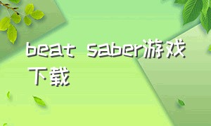 beat saber游戏下载（beatbanger游戏下载）