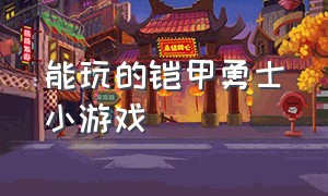 能玩的铠甲勇士小游戏（铠甲勇士小游戏 入口）