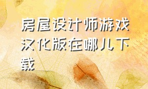 房屋设计师游戏汉化版在哪儿下载