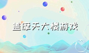 盖摩天大楼游戏（盖摩天大楼的手机游戏）