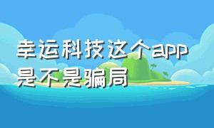 幸运科技这个app是不是骗局