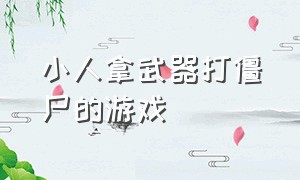 小人拿武器打僵尸的游戏