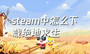 steam中怎么下载绝地求生（steam中如何下载绝地求生）