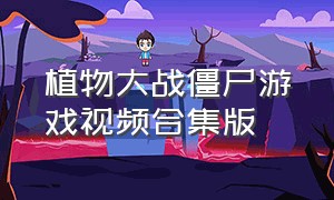 植物大战僵尸游戏视频合集版