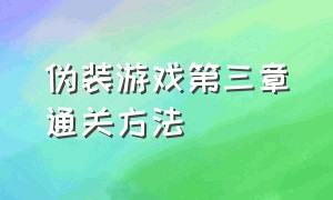 伪装游戏第三章通关方法