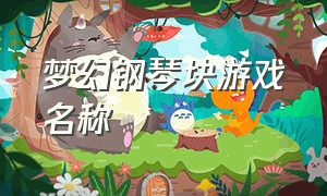 梦幻钢琴块游戏名称（钢琴块游戏什么音乐都可以玩）