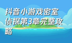 抖音小游戏密室侦探第3章完整攻略