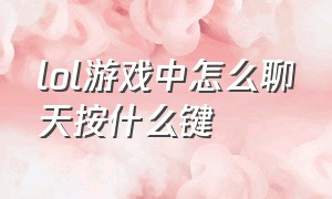 lol游戏中怎么聊天按什么键