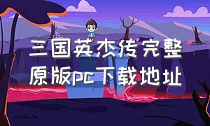 三国英杰传完整原版pc下载地址