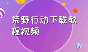 荒野行动下载教程视频