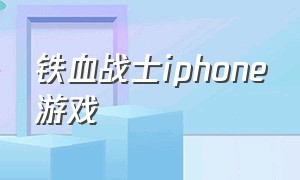 铁血战士iphone游戏（铁血战士游戏下载中文版）