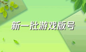 新一批游戏版号（国产游戏版号重新开始发）