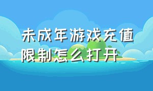 未成年游戏充值限制怎么打开（未成年游戏充值退费最新规定）