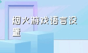 烟火游戏语言设置