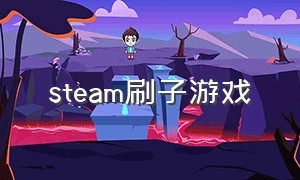 steam刷子游戏（STEAM刷子游戏推荐）