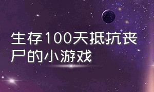 生存100天抵抗丧尸的小游戏