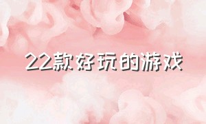 22款好玩的游戏（22款好玩的游戏推荐）