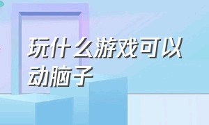 玩什么游戏可以动脑子