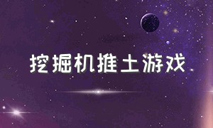 挖掘机推土游戏（播放能挖土的挖掘机游戏）