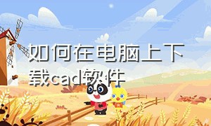 如何在电脑上下载cad软件