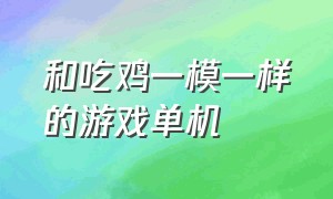 和吃鸡一模一样的游戏单机