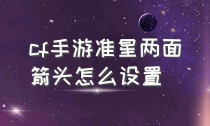 cf手游准星两面箭头怎么设置