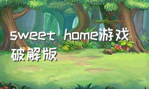 sweet home游戏破解版
