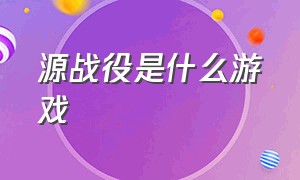 源战役是什么游戏