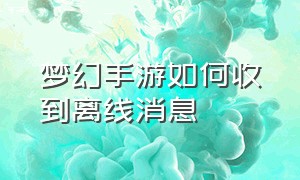 梦幻手游如何收到离线消息（梦幻手游怎么发任务求助）