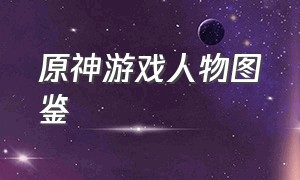 原神游戏人物图鉴