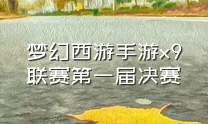 梦幻西游手游x9联赛第一届决赛
