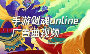 手游剑魂online广告曲视频