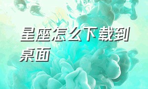 星座怎么下载到桌面（星座怎么显示在主屏幕上）