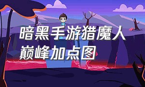 暗黑手游猎魔人巅峰加点图