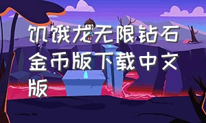 饥饿龙无限钻石金币版下载中文版