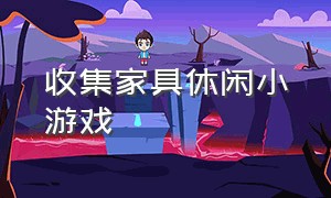 收集家具休闲小游戏（整理家具小游戏免费玩）