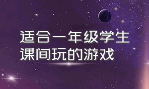 适合一年级学生课间玩的游戏