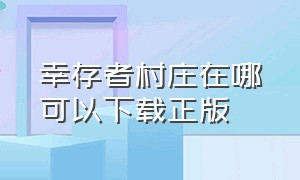 幸存者村庄在哪可以下载正版