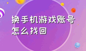 换手机游戏账号怎么找回