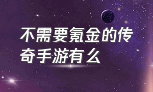 不需要氪金的传奇手游有么