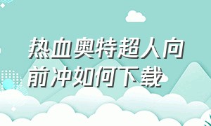 热血奥特超人向前冲如何下载（奥特热血超人）