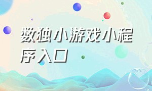 数独小游戏小程序入口（数独小游戏怎么玩）