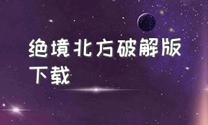 绝境北方破解版下载