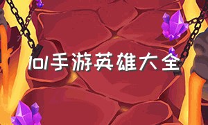 lol手游英雄大全（lol手游英雄大全图鉴最新）